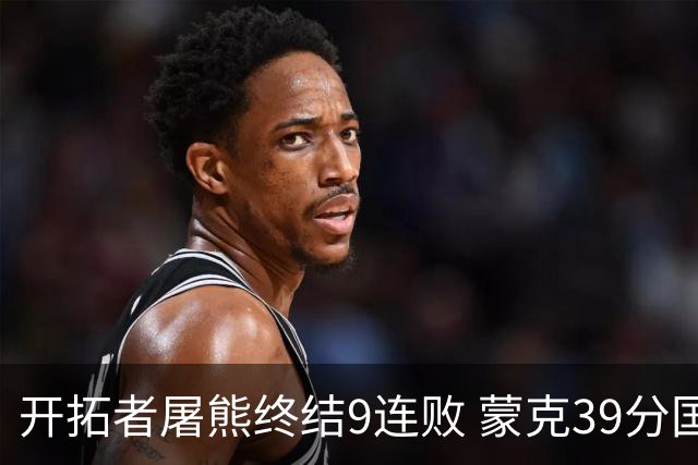 开拓者屠熊终结9连败 蒙克39分国王加时擒狼